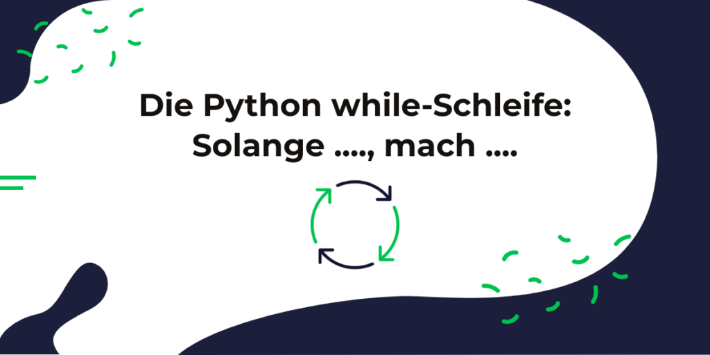 Einführung - if-Anweisung in Kombination mit der Python while-Schleife: Solange wird die Schleife ausgeführt, bis die Abbruchbedingung eintrifft